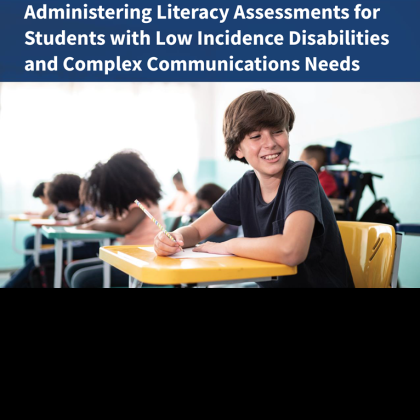 Administering Literacy Assessments for Students with Low Incidence Disabilities and Complex Communication Needs
